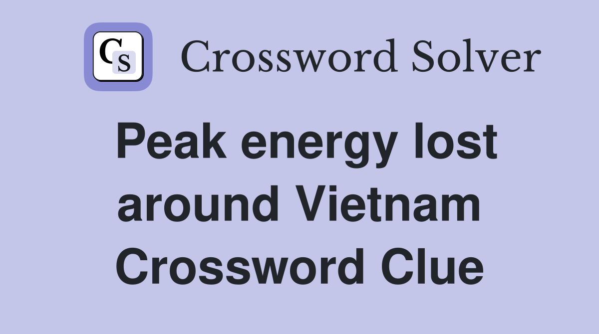 Peak energy lost around Vietnam Crossword Clue