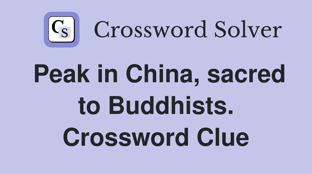 Peak in China, sacred to Buddhists. Crossword Clue