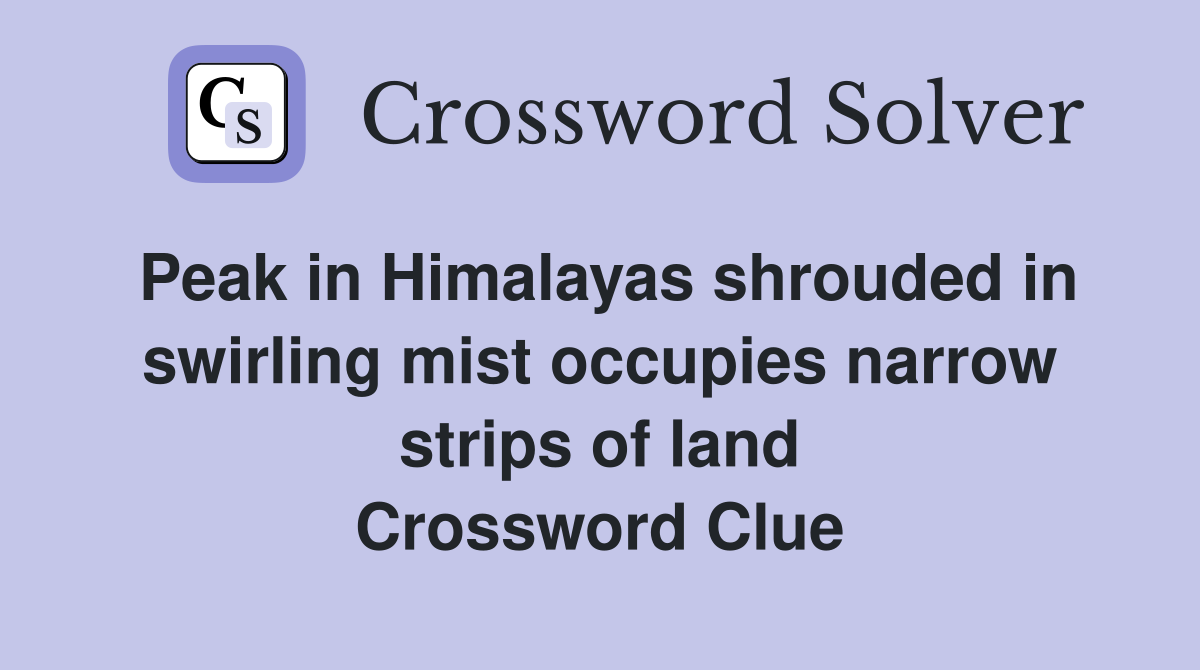 Peak in Himalayas shrouded in swirling mist occupies narrow strips of land Crossword Clue