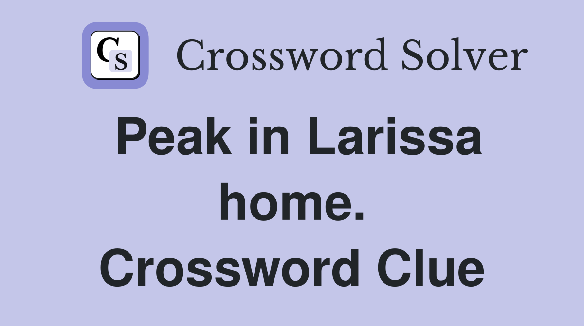 Peak in Larissa home. Crossword Clue