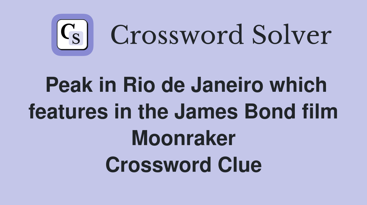 Peak in Rio de Janeiro which features in the James Bond film Moonraker Crossword Clue