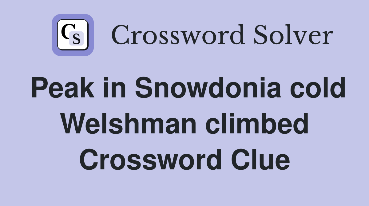 Peak in Snowdonia cold Welshman climbed Crossword Clue