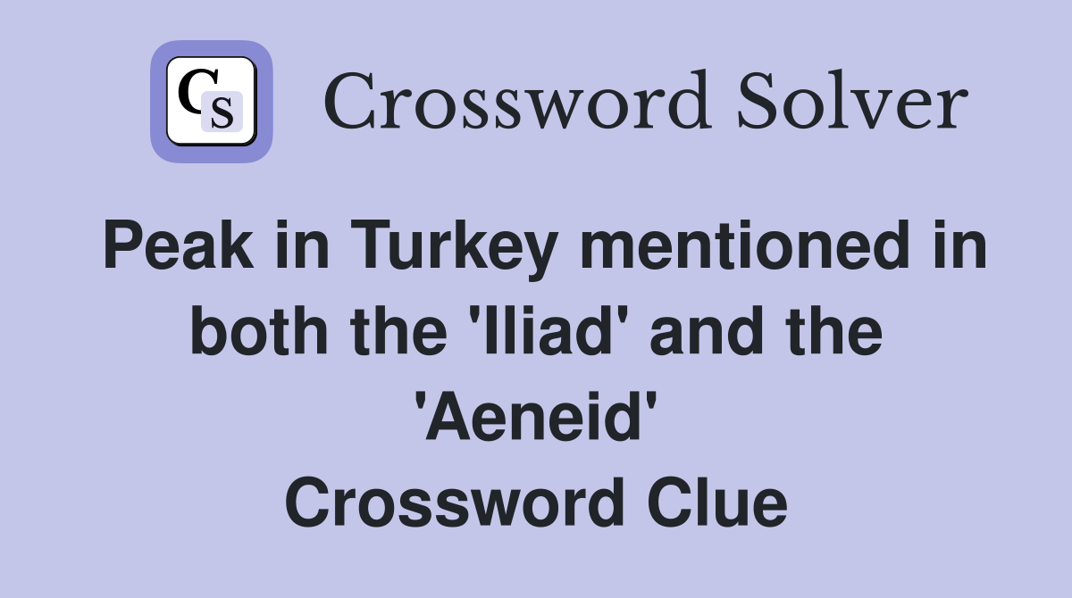 Peak in Turkey mentioned in both the 'Iliad' and the 'Aeneid' Crossword Clue