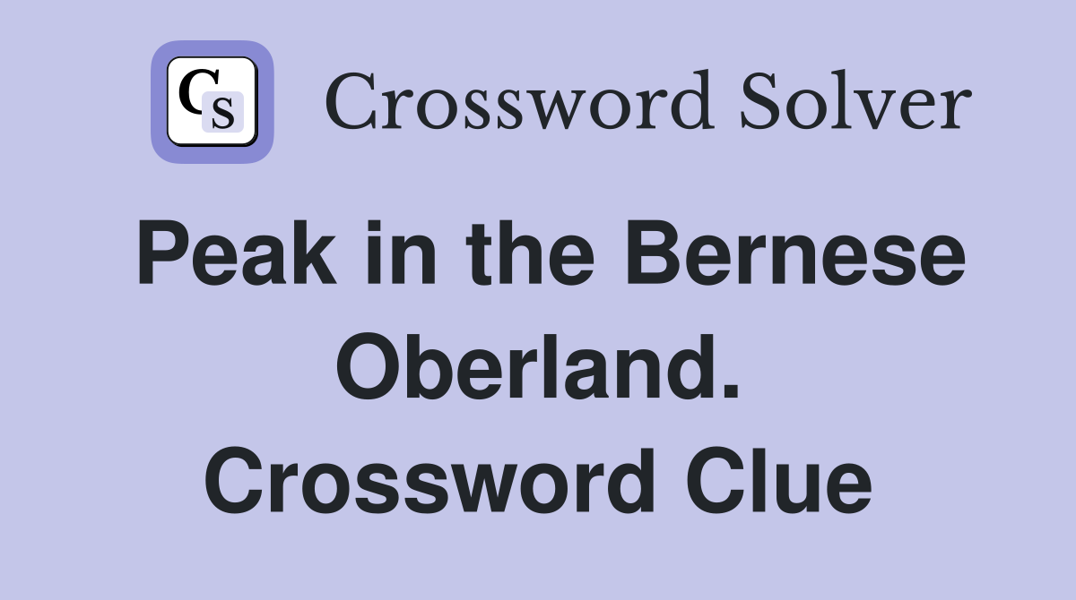 Peak in the Bernese Oberland. Crossword Clue