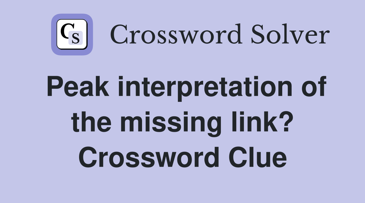 Peak interpretation of the missing link? Crossword Clue