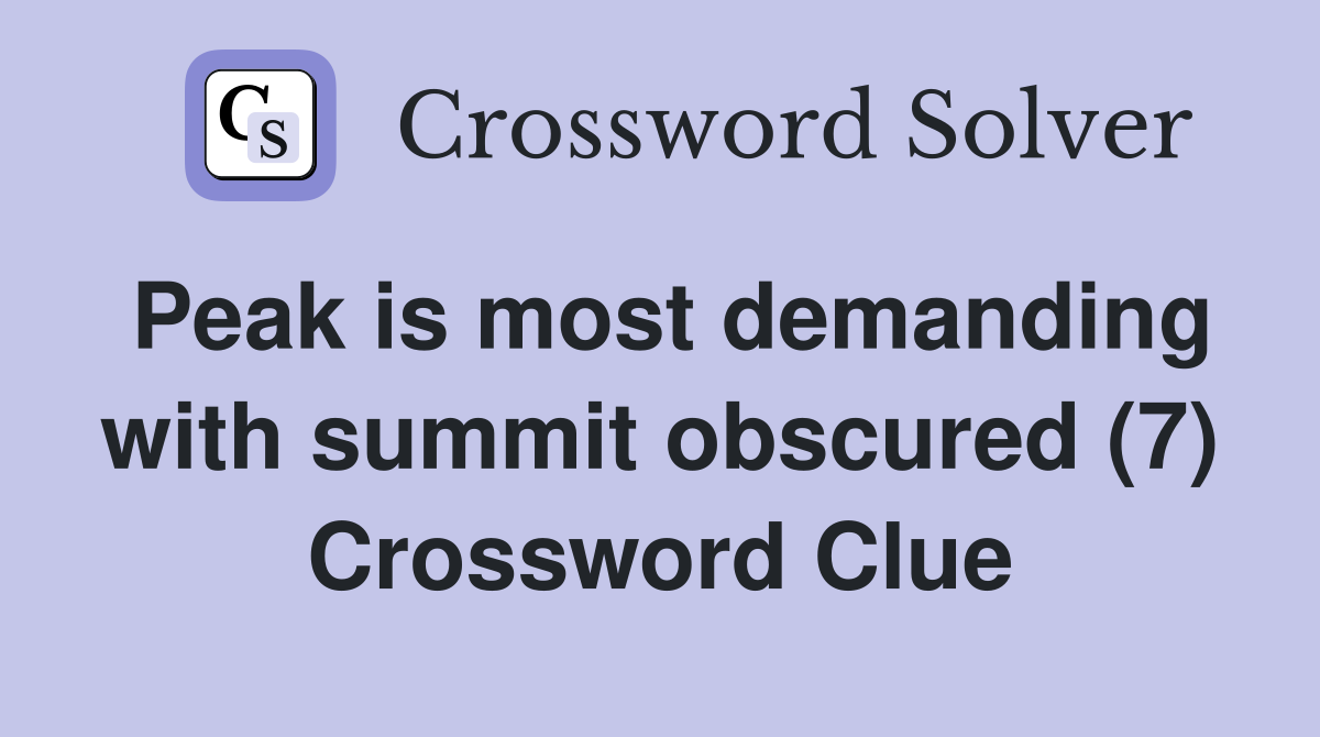 Peak is most demanding with summit obscured (7) Crossword Clue