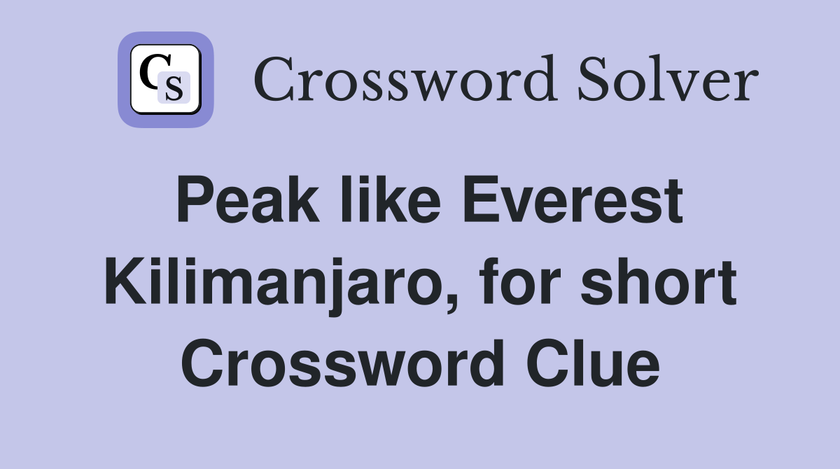 Peak like Everest Kilimanjaro, for short Crossword Clue