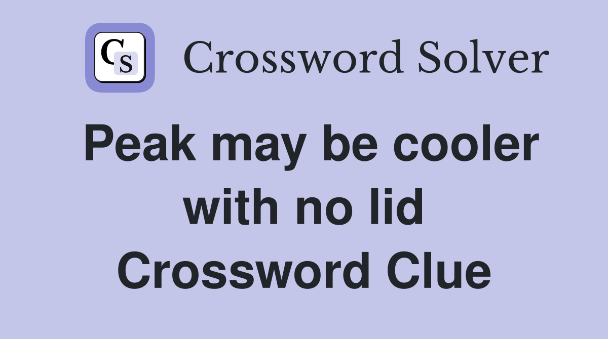 Peak may be cooler with no lid Crossword Clue