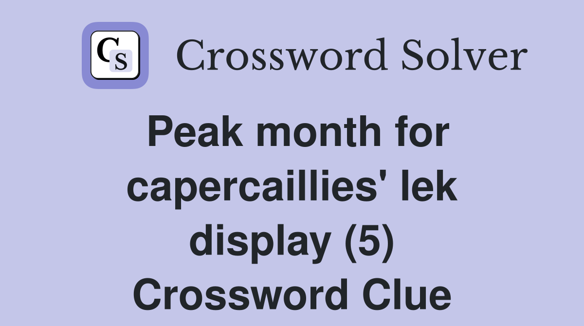 Peak month for capercaillies' lek display (5) Crossword Clue