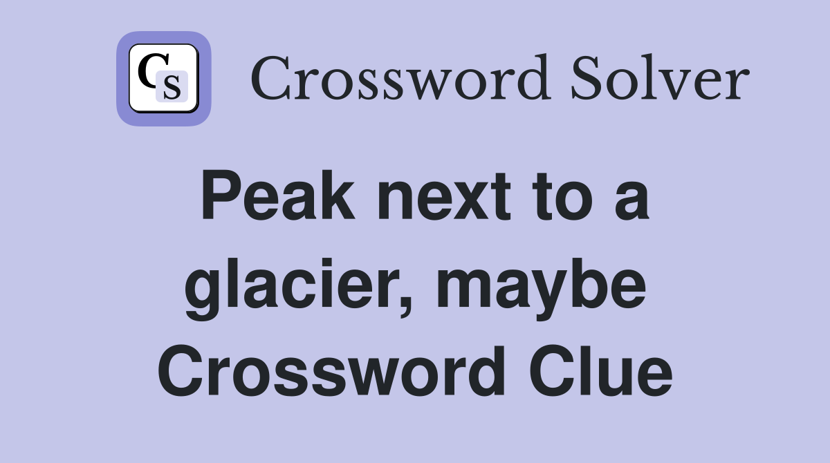 Peak next to a glacier, maybe Crossword Clue