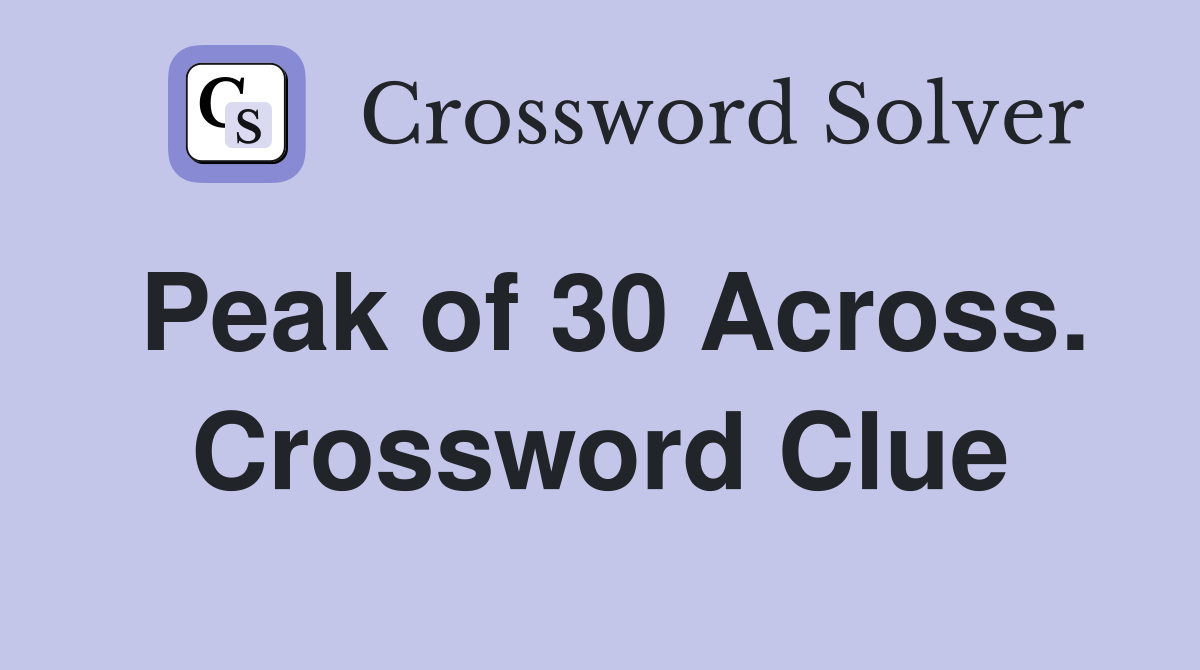 Peak of 30 Across. Crossword Clue