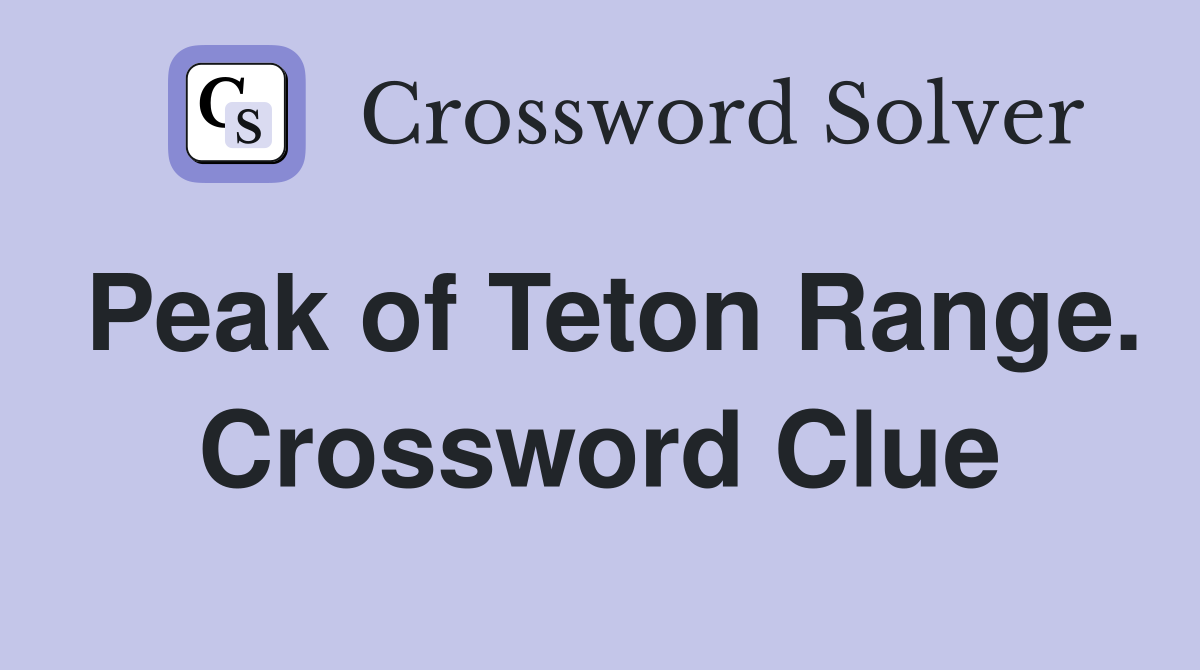 Peak of Teton Range. Crossword Clue