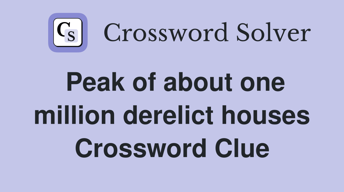 Peak of about one million derelict houses Crossword Clue