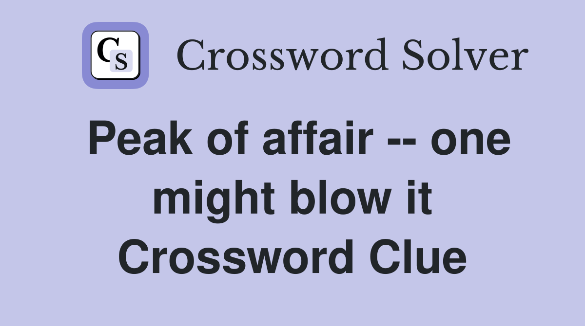 Peak of affair -- one might blow it Crossword Clue