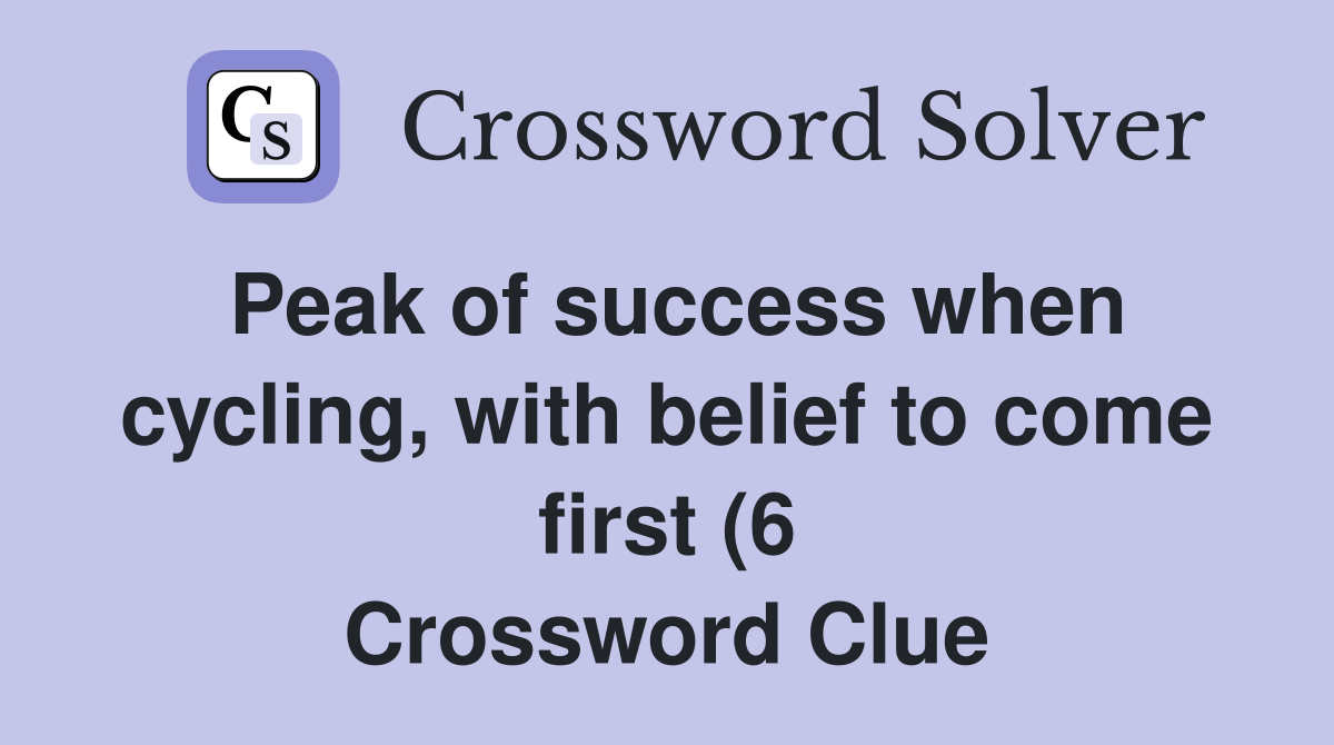 Peak of success when cycling with belief to come first (6) Crossword Peak of success when cycling with belief to come first (6) Crossword