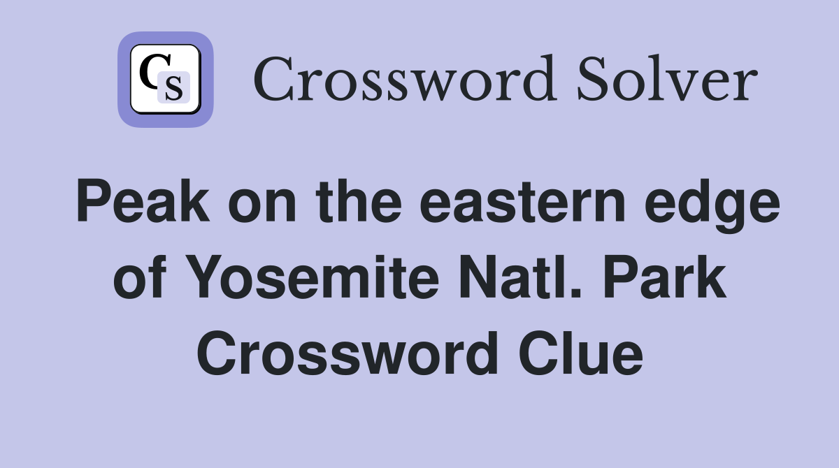 Peak on the eastern edge of Yosemite Natl. Park Crossword Clue
