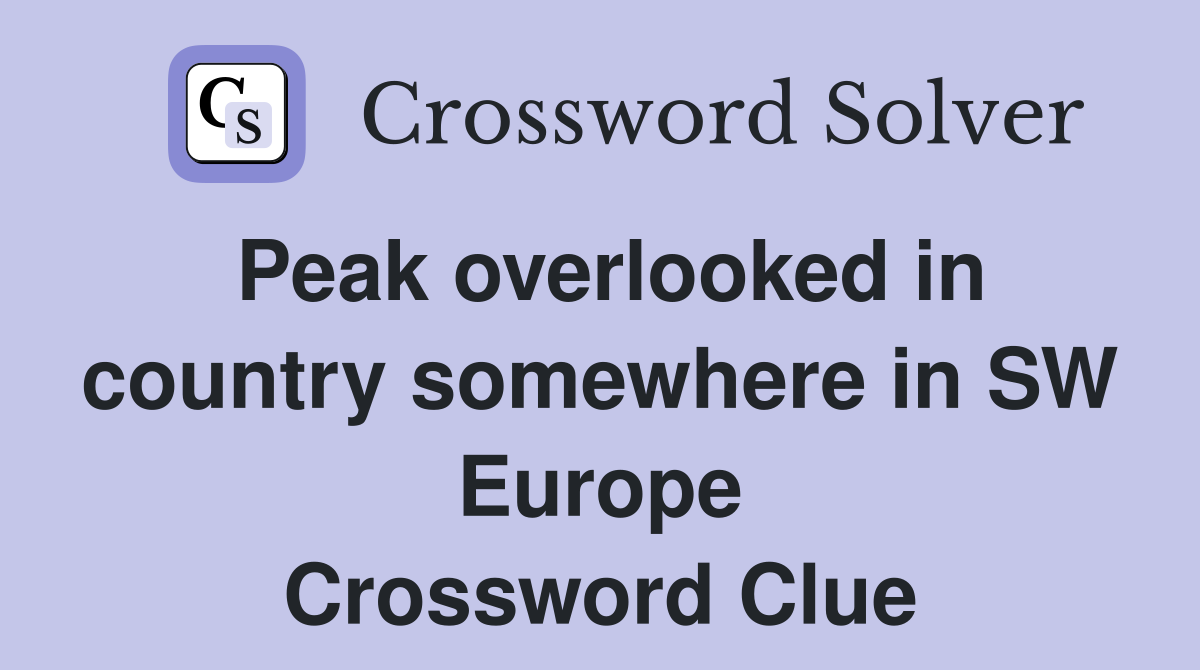 Peak overlooked in country somewhere in SW Europe Crossword Clue