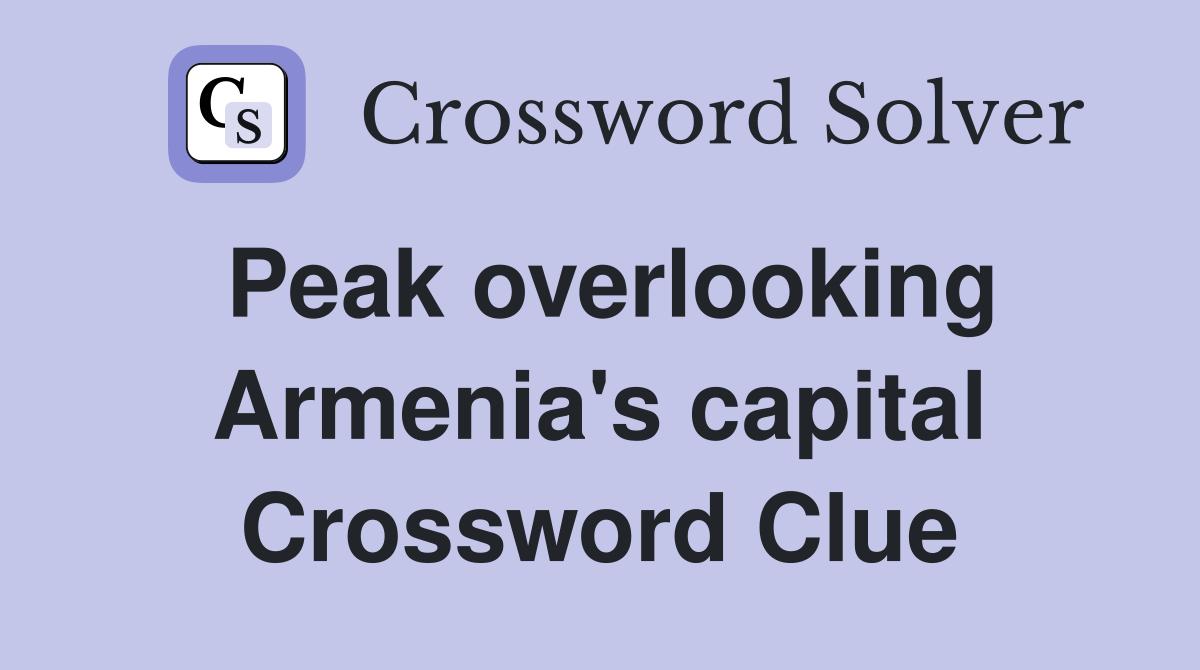 Peak overlooking Armenia's capital Crossword Clue