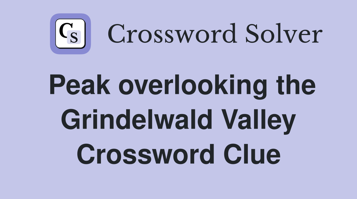 Peak overlooking the Grindelwald Valley Crossword Clue