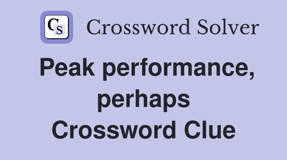 Peak performance, perhaps Crossword Clue