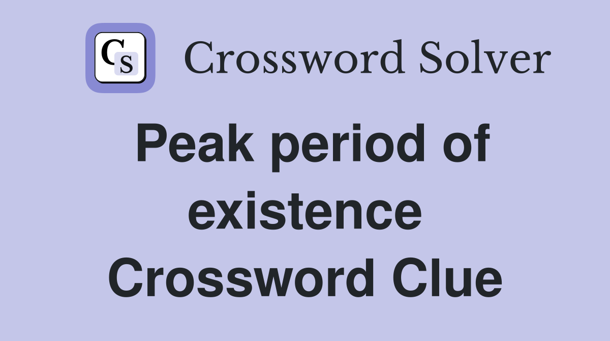 Peak period of existence Crossword Clue