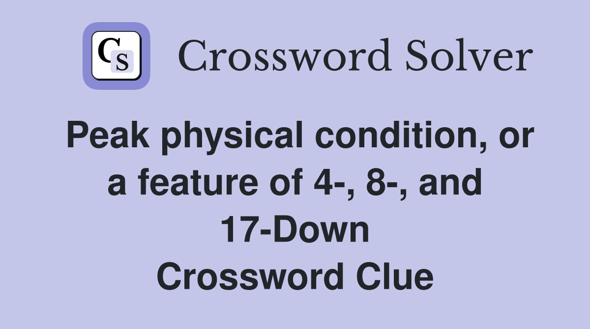 Peak physical condition, or a feature of 4-, 8-, and 17-Down Crossword Clue