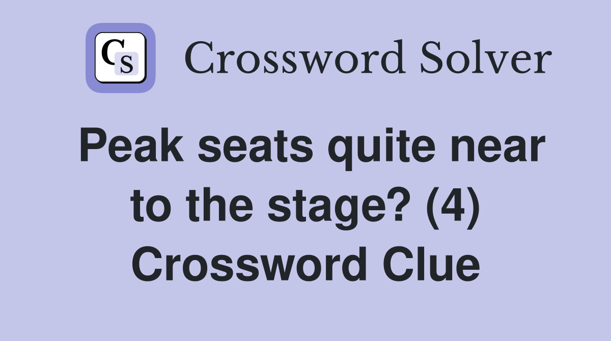 Peak seats quite near to the stage? (4) Crossword Clue