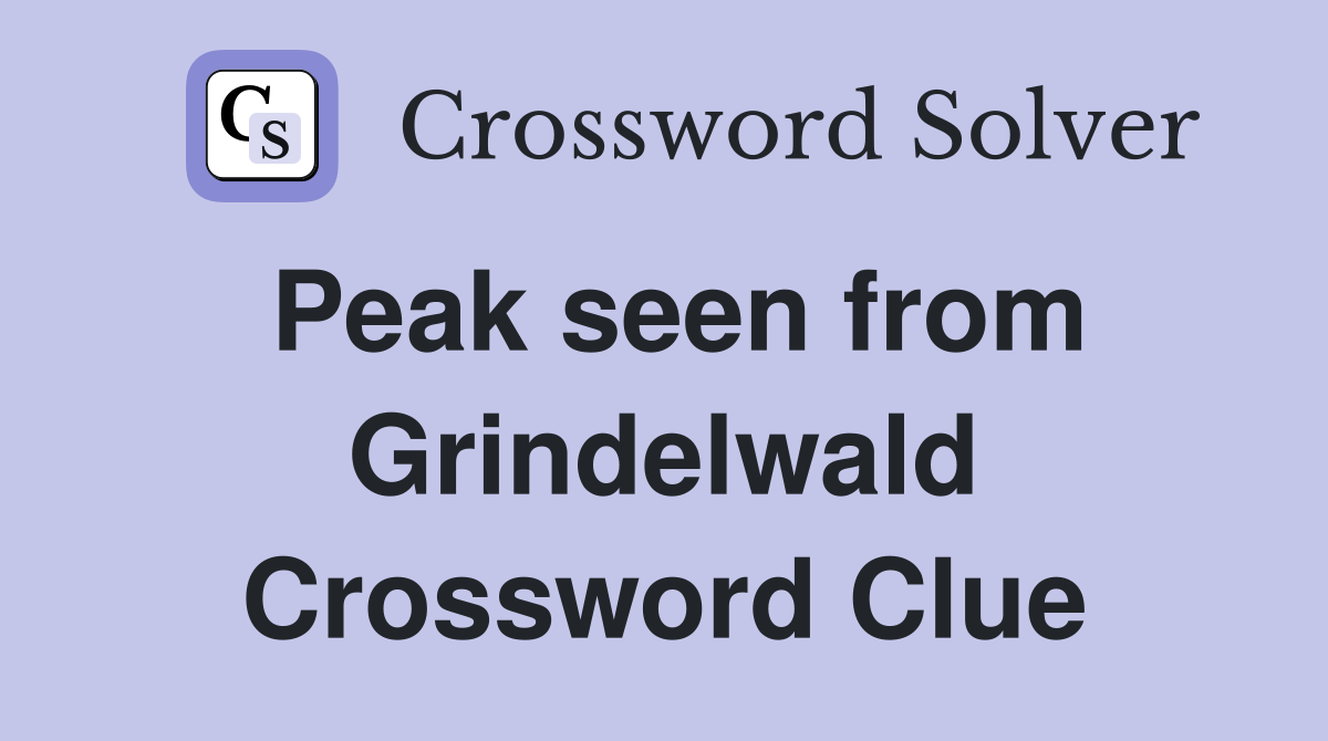 Peak seen from Grindelwald Crossword Clue