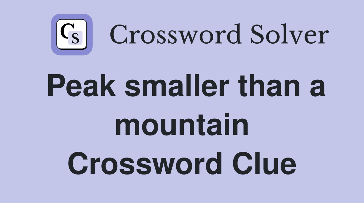 Peak smaller than a mountain Crossword Clue