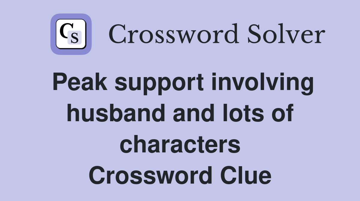 Peak support involving husband and lots of characters Crossword Clue