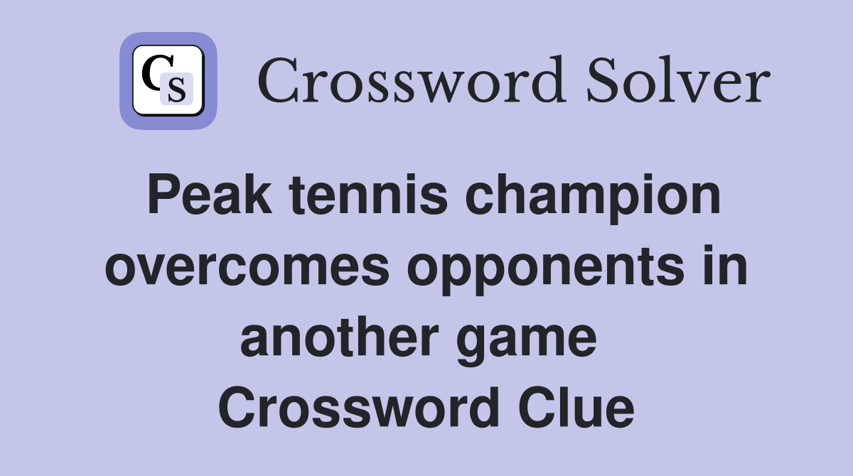 Peak tennis champion overcomes opponents in another game  Crossword Clue