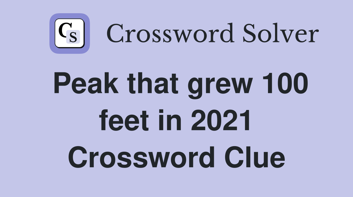 Peak that grew 100 feet in 2021 Crossword Clue