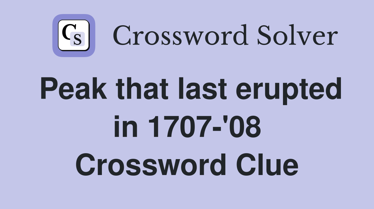 Peak that last erupted in 1707-'08 Crossword Clue