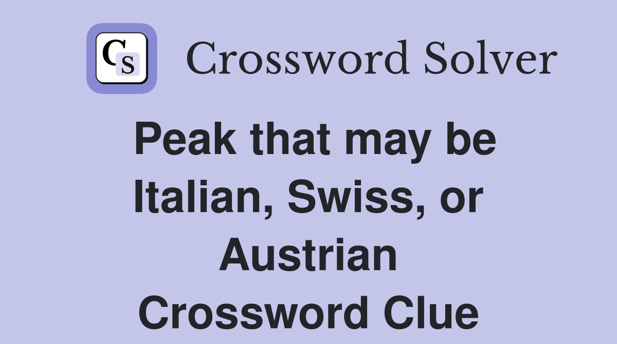 Peak that may be Italian, Swiss, or Austrian Crossword Clue