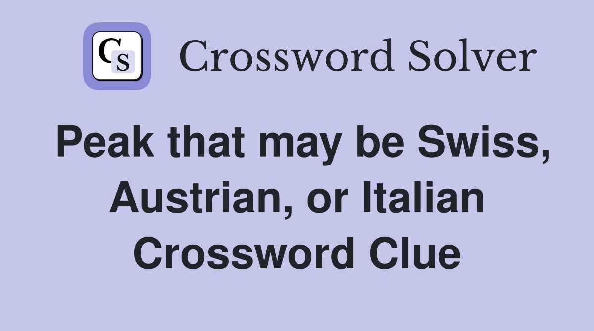 Peak that may be Swiss, Austrian, or Italian Crossword Clue
