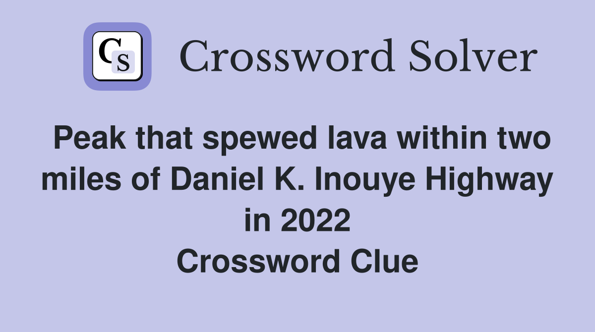 Peak that spewed lava within two miles of Daniel K. Inouye Highway in 2022 Crossword Clue