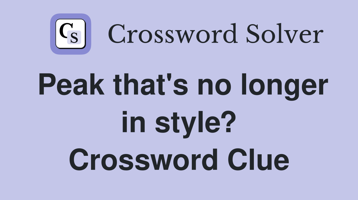 Peak that's no longer in style? Crossword Clue