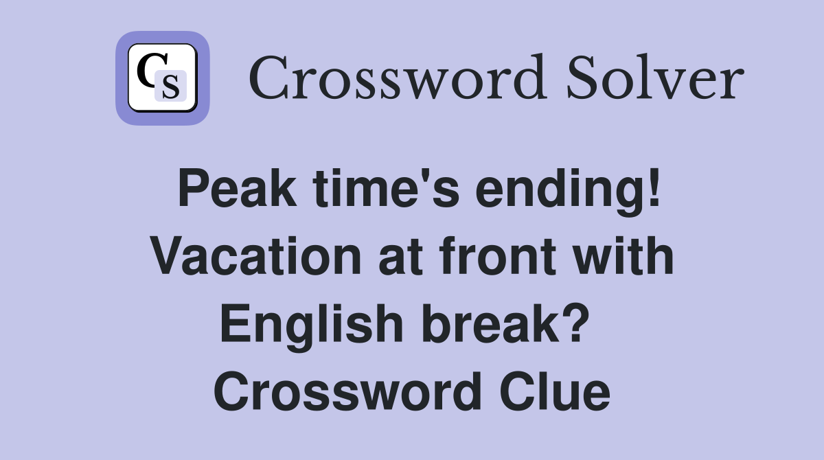 Peak time's ending! Vacation at front with English break?  Crossword Clue