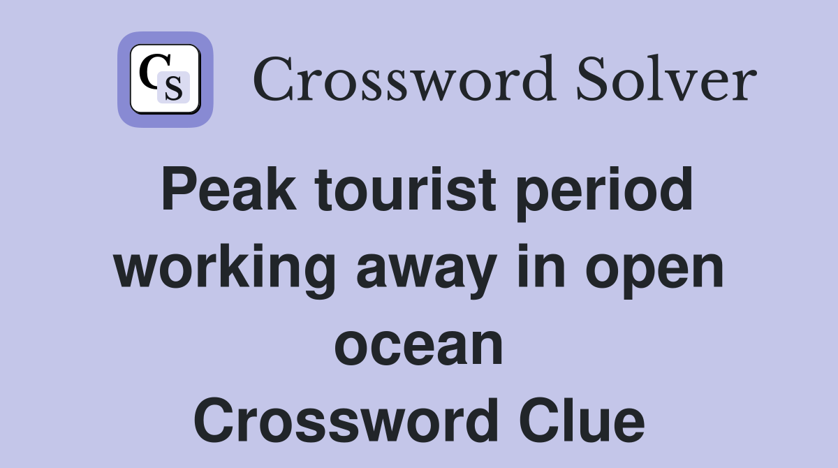 Peak tourist period working away in open ocean Crossword Clue