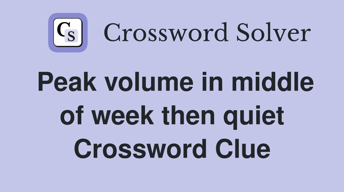 Peak volume in middle of week then quiet Crossword Clue