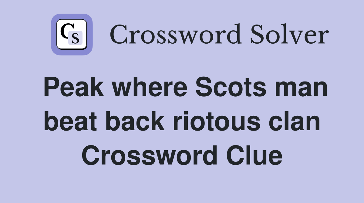 Peak where Scots man beat back riotous clan Crossword Clue