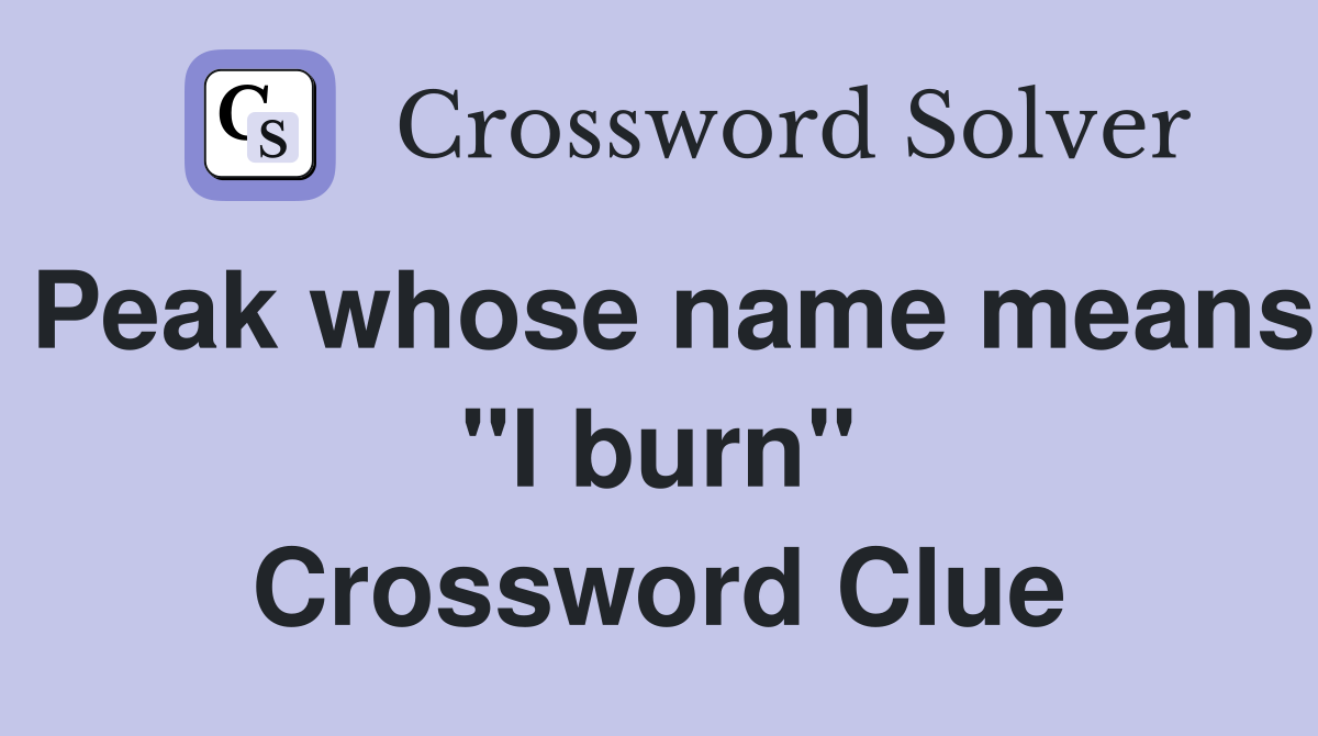 Peak whose name means "I burn" Crossword Clue