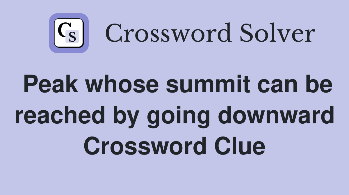 Peak whose summit can be reached by going downward Crossword Clue