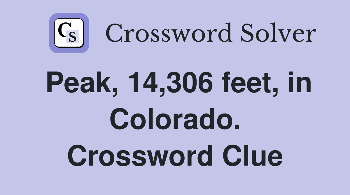 Peak, 14,306 feet, in Colorado. Crossword Clue