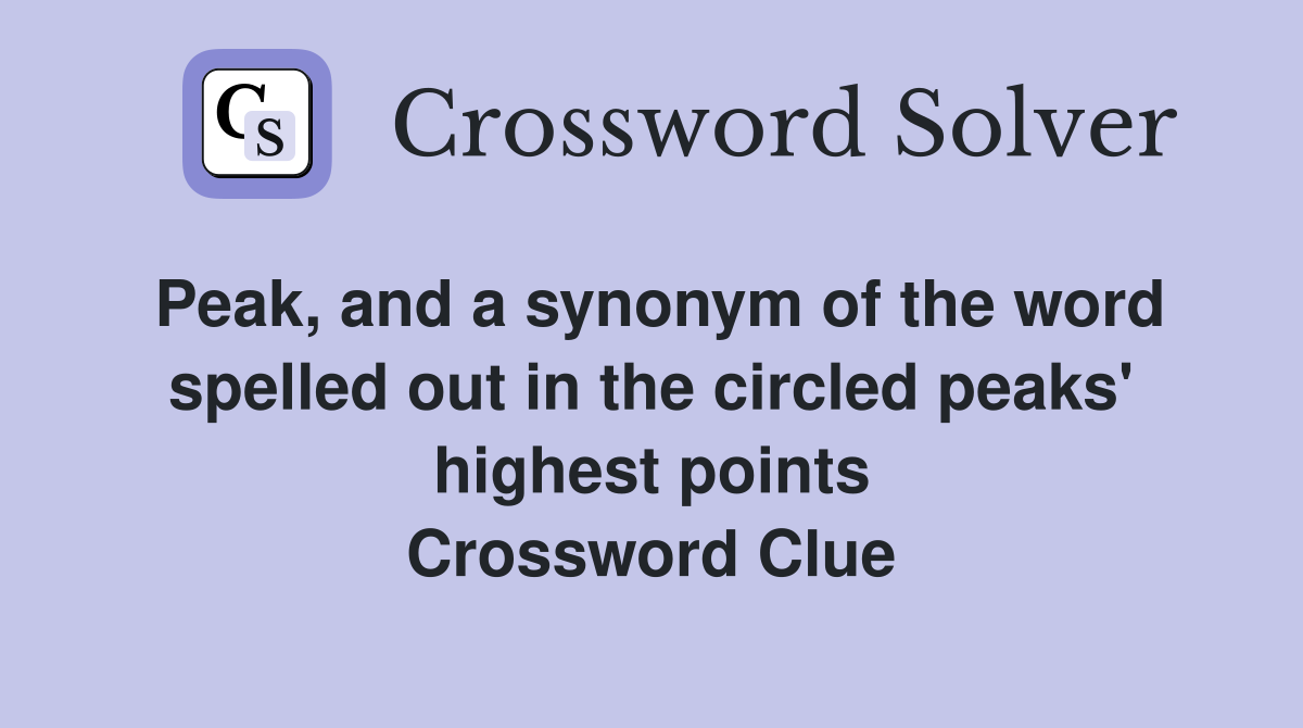 Peak, and a synonym of the word spelled out in the circled peaks' highest points Crossword Clue