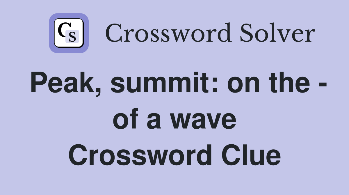 Peak, summit: on the - of a wave Crossword Clue
