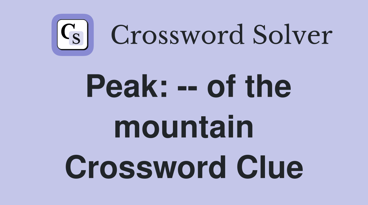 Peak: -- of the mountain Crossword Clue