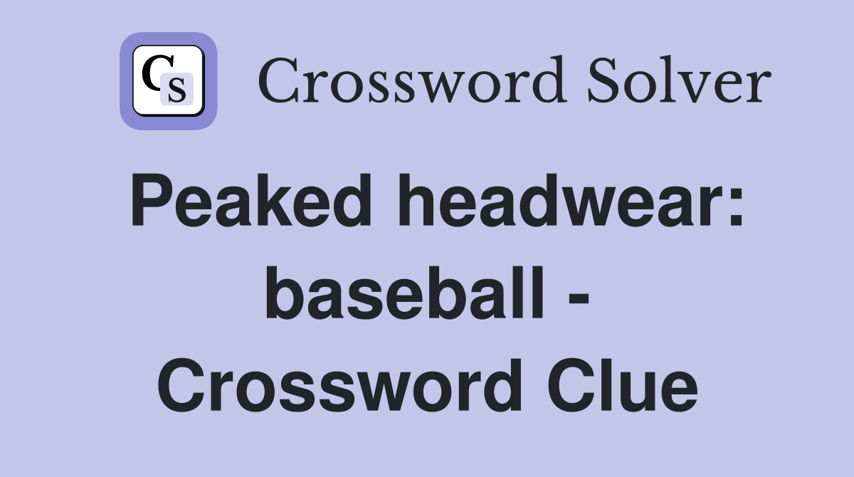 Peaked headwear: baseball - Crossword Clue