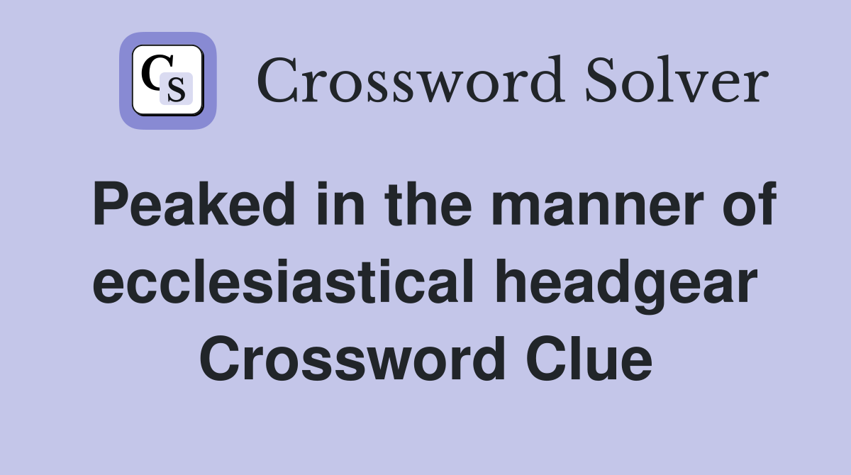 Peaked in the manner of ecclesiastical headgear Crossword Clue