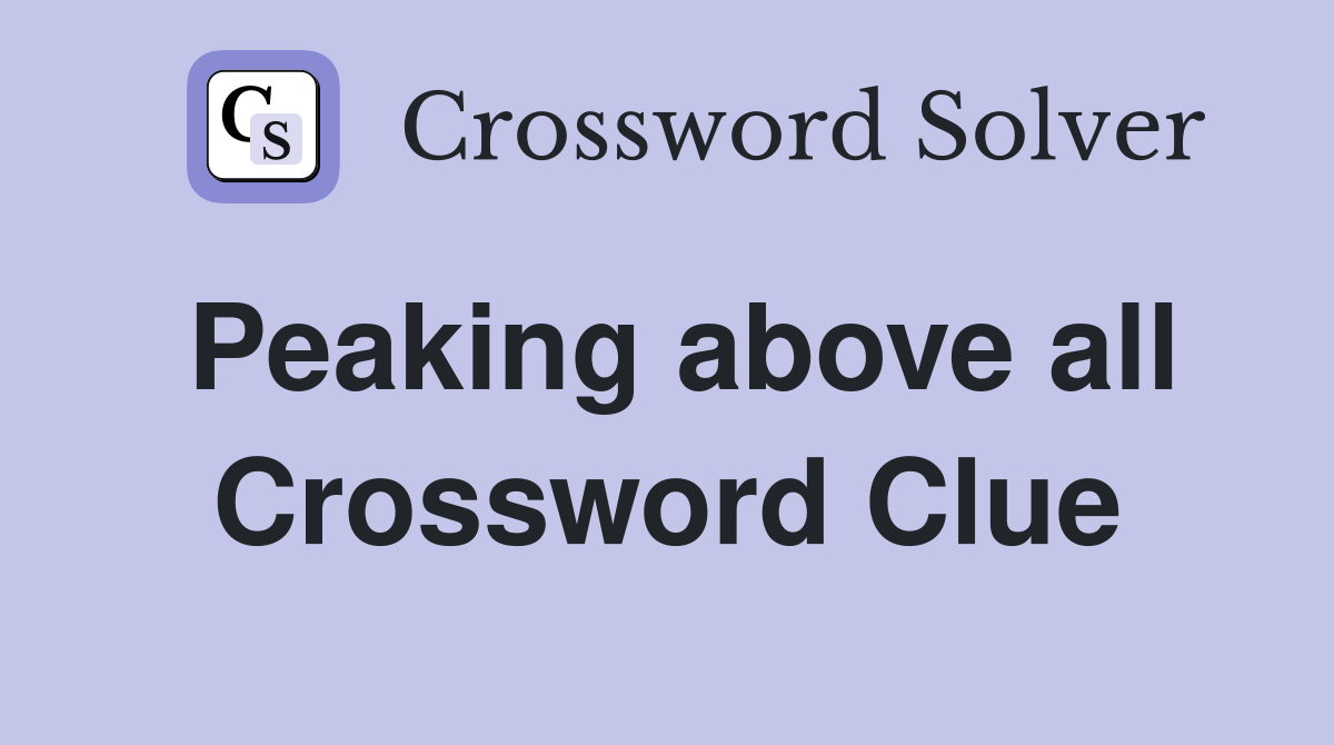 Peaking above all Crossword Clue